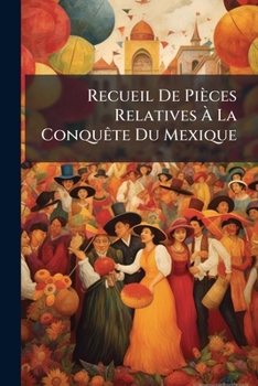 Paperback Recueil De Pièces Relatives À La Conquête Du Mexique [French] Book
