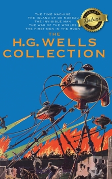 The H. G. Wells Collection (5 Books in 1) The Time Machine, The Island of Doctor Moreau, The Invisible Man, The War of the Worlds, The First Men in the Moon