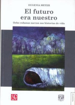 Paperback El futuro era nuestro. Ocho cubanas narran sus historias de vida (Tezontle) (Spanish Edition) [Spanish] Book