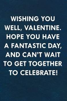 Wishing you well, Valentine. Hope you have a fantastic day, and can't wait to get together to celebrate!: Funny Sweet Quotes Cute Valentine's Day Love ... Her (Unique Alternative to a Greeting Card)