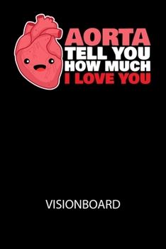 Aorta tell you how much i love you - Visionboard: Halte deine Visionen schriftlich fest und motiviere dich jeden Tag aufs Neue, wenn du das Buch ... das geschriebene durchliest! (German Edition)
