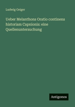 Ueber Melanthons Oratio continens historiam Capnionis: eine Quellenuntersuchung (German Edition)