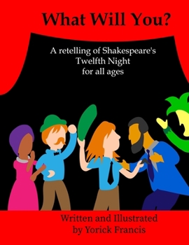 Paperback What Will You?: A retelling of Shakespeare's Twelfth Night for all ages Book