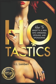 Paperback Ho Tactics (Uncut Edition): How To Mindf**k A Man Into Spending, Spoiling, and Sponsoring Book