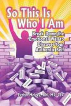Paperback SO THIS IS WHO I AM: BREAK DOWN THE EMOTIONAL WALL TO DISCOVER YOUR AUTHENTIC SELF Book