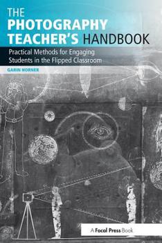 Paperback The Photography Teacher's Handbook: Practical Methods for Engaging Students in the Flipped Classroom Book