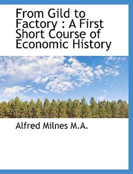 Paperback From Gild to Factory: A First Short Course of Economic History [Large Print] Book