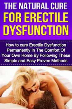 Paperback The Natural Cure For Erectile Dysfunction: How to cure Erectile Dysfunction and Impotency Permanently Book