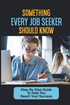 Paperback Something Every Job Seeker Should Know: Step-By-Step Guide To Help You Reach Your Success: Start Your Job Search Book