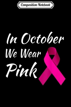 Composition Notebook: Breast Cancer Awareness In October We Wear Pink Ribbon  Journal/Notebook Blank Lined Ruled 6x9 100 Pages