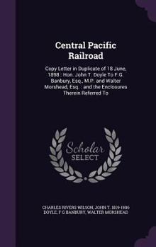 Central Pacific Railroad: Copy Letter in Duplicate of 18 June, 1898: Hon. John T. Doyle To F.G. Banbury, Esq., M.P. and Walter Morshead, Esq.: a