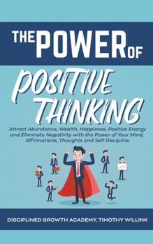 Paperback The Power of Positive Thinking: Attract Abundance, Wealth, Happiness, Positive Energy and Eliminate Negativity with the Power of Your Mind, Affirmatio Book