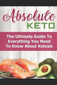 Paperback Absolute Keto: The Ultimate Guide to Everything You Need to Know about Keto Book