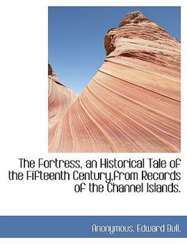 Paperback The Fortress, an Historical Tale of the Fifteenth Century, from Records of the Channel Islands. Book