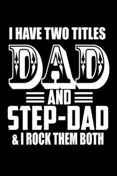 I Have Two Titles Dad And Step Dad And I Rock Them Both: Food Journal Track Your Meals Eat Clean And Fit Breakfast Lunch Diner Snacks Time Items Serving Cals Sugar Protein Fiber Carbs Fat 110 Pages 6 