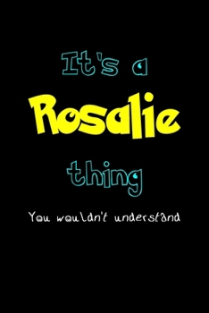 It's A Rosalie Thing, You Wouldn't Understand: Personalized Notebook Journal With Name Blank Lined Customized Diary Logbook Gifts