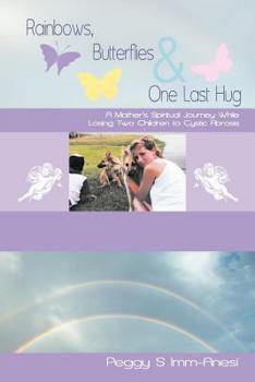 Paperback Rainbows, Butterflies & One Last Hug: A Mother's Spiritual Journey Losing Two Children to Cystic Fibrosis Book