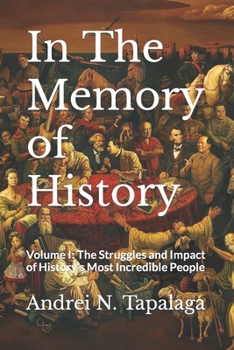 Paperback In The Memory of History: Volume I: The Struggles and Impact of History's Most Incredible People Book