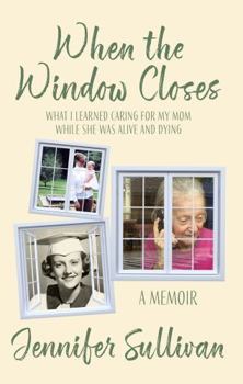 Paperback When the Window Closes: What I learned caring for my mom while she was alive and dying Book