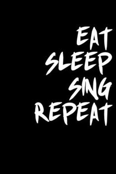 Eat sleep Sing repeat: 6x9 Journal lyrics notebook great christmas gift for under 10 dollars