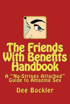 The Friends with Benefits Handbook: A No-Strings Attached Guide to Amazing Sex