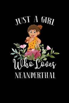 Paperback Just a Girl Who Loves Neanderthal: Perfect Neanderthal Lover Gift For Girl. Cute Notebook for Neanderthal Lover. Gift it to your Sister, Daughter, Mot Book