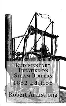 Paperback Rudimentary Treatise on Steam Boilers: 1862 Edition Book