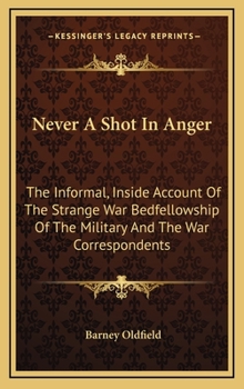 Hardcover Never A Shot In Anger: The Informal, Inside Account Of The Strange War Bedfellowship Of The Military And The War Correspondents Book