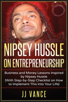 Paperback Nipsey Hussle on Entrepreneurship: Business and Money Lessons Inspired by Nipsey Hussle (With Step by Step Checklist on How to Implement This into You Book