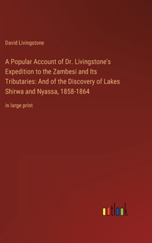 Hardcover A Popular Account of Dr. Livingstone's Expedition to the Zambesi and Its Tributaries: And of the Discovery of Lakes Shirwa and Nyassa, 1858-1864: in l Book