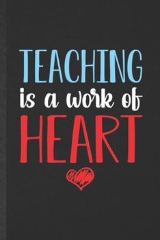 Paperback Teaching Is a Work of Heart: Blank School Teacher Funny Lined Notebook/ Journal For Teacher Appreciation, Inspirational Saying Unique Special Birth Book