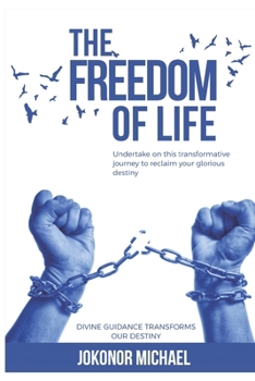 The Freedom Of Life: Undertake on this transformative journey to reclaim your glorious destiny