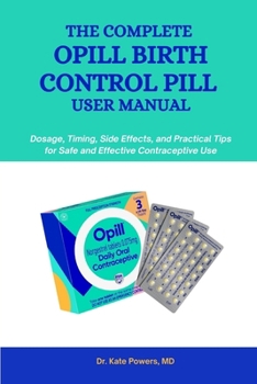 The Complete Opill Birth Control Pill User manual: Dosage, Timing, Side Effects, and Practical Tips for Safe and Effective Contraceptive Use