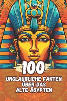 100 Unglaubliche Fakten über das Alte Ägypten (German Edition)