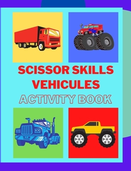 Scissor skills activity book for Kindergarten with vehicles: A Fun Cutting Practice for Toddlers and Kids ages 3-7, Scissor Practice for Preschool, ... 50 Pages of Cars, Truck and Monster Truck