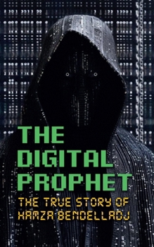 The Digital Prophet: The True Story of Hamza Bendelladj