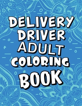 Paperback Delivery Driver Adult Coloring Book: Humorous, Relatable Adult Coloring Book With Delivery Driver Problems Perfect Gift For Stress Relief & Relaxation Book