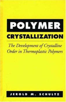 Hardcover Polymer Crystallization: The Development of Crystalline Order in Thermoplastic Polymers Book