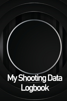 Paperback My Shooting Data Logbook: Sport Shooting LogBook For Beginners & Professionals - Keep Record Date, Time, Location, Firearm, Scope Type, Ammuniti Book