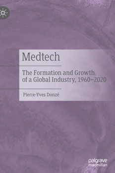 Hardcover Medtech: The Formation and Growth of a Global Industry, 1960-2020 Book