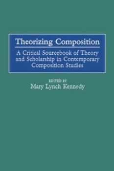 Paperback Theorizing Composition: A Critical Sourcebook of Theory And Scholarship in Contemporary Composition Studies Book