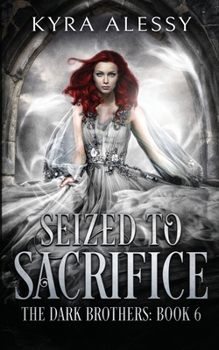 Seized to Sacrifice: A Reverse Harem Enemies to Lovers Dark Romance (The Dark Brothers Book 6) - Book #6 of the Dark Brothers