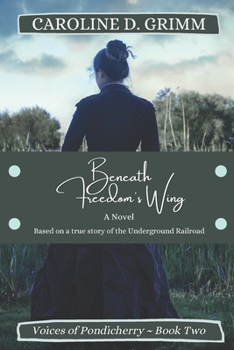 Paperback Beneath Freedom's Wing: A novel based on the true story of Bridgton, Maine's role in the Underground Railroad and the Abolition Movement. Book