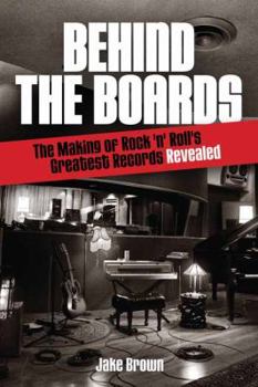 Paperback Behind the Boards: The Making of Rock 'n' Roll's Greatest Records Revealed Book