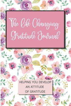 Paperback The Life Changing Gratitude Journal: Helping You Develop An Attitude Of Gratitude Book