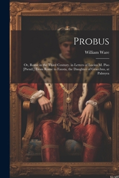 Paperback Probus: Or, Rome in the Third Century. in Letters of Lucius M. Piso [Pseud.] From Rome to Fausta, the Daughter of Gracchus, at Book