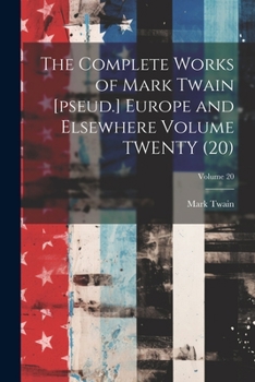 Paperback The Complete Works of Mark Twain [pseud.] Europe and Elsewhere Volume TWENTY (20); Volume 20 Book
