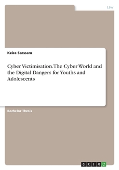 Cyber Victimisation. The Cyber World and the Digital Dangers for Youths and Adolescents