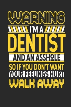 Paperback Warning I'm A Dentist And An Asshole So If You Don't Want Your Feelings Hurt Walk Away: Dentist Notebook - Dentist Journal - Handlettering - Logbook - Book