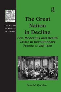 Paperback The Great Nation in Decline: Sex, Modernity and Health Crises in Revolutionary France c.1750-1850 Book